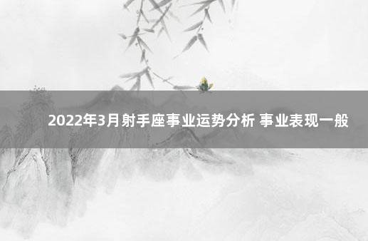 2022年3月射手座事业运势分析 事业表现一般