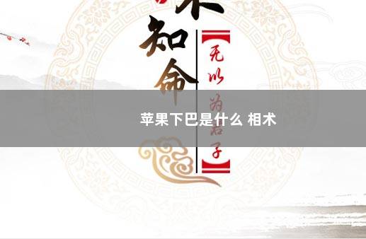 苹果下巴是什么 相术
