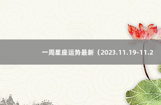 一周星座运势最新(2023.11.19-11.25) 星座周运势查询美国神婆