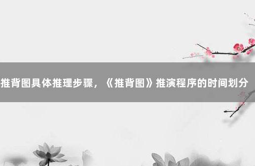 推背图具体推理步骤,《推背图》推演程序的时间划分是什么?