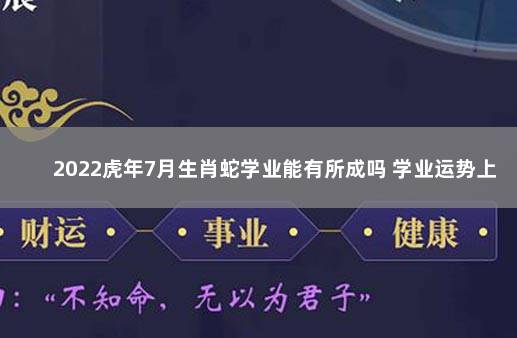 2022虎年7月生肖蛇学业能有所成吗 学业运势上升