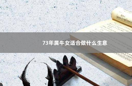 73年属牛女适合做什么生意