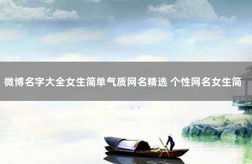 微博名字大全女生简单气质网名精选 个性网名女生简单气质
