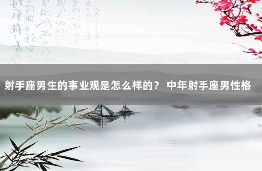 射手座男生的事业观是怎么样的? 中年射手座男性格
