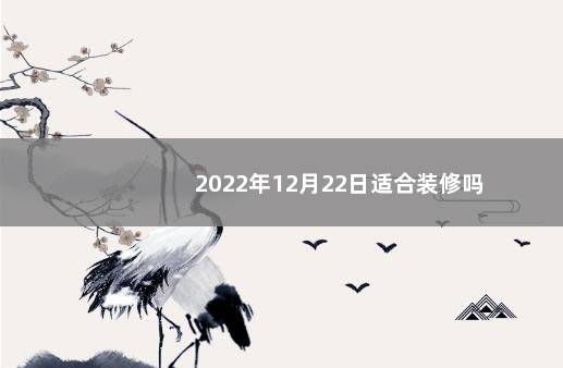 2022年12月22日适合装修吗