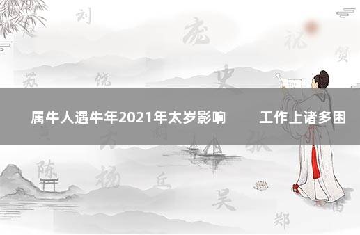 属牛人遇牛年2021年太岁影响 工作上诸多困难