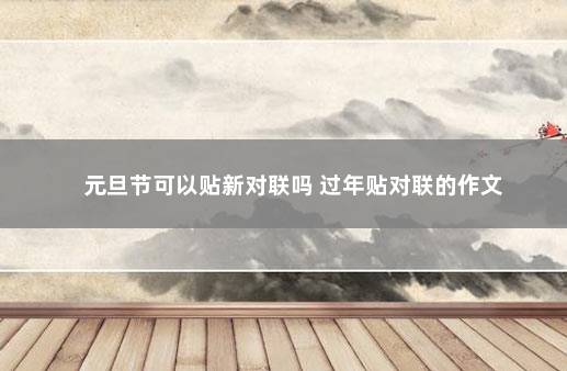 元旦节可以贴新对联吗 过年贴对联的作文
