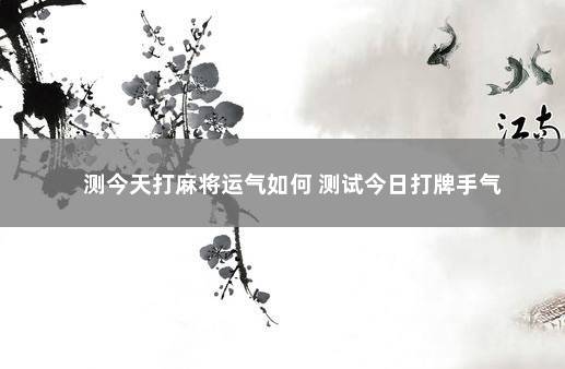 测今天打麻将运气如何 测试今日打牌手气