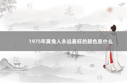 1975年属兔人永远最旺的颜色是什么