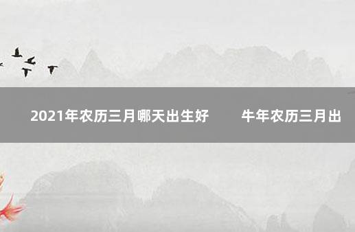 2021年农历三月哪天出生好 　　牛年农历三月出生吉日