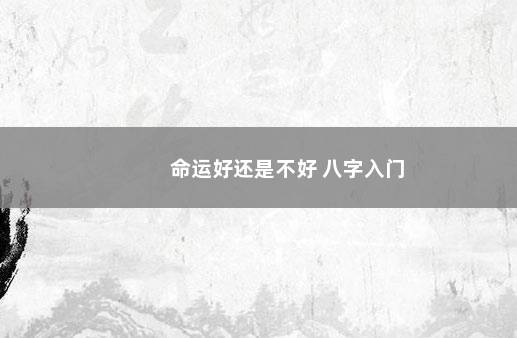 命运好还是不好 八字入门