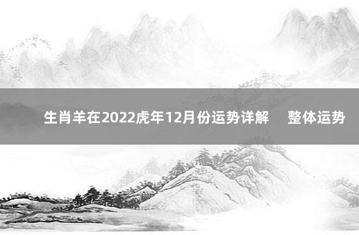 生肖羊在2022虎年12月份运势详解 　整体运势一般