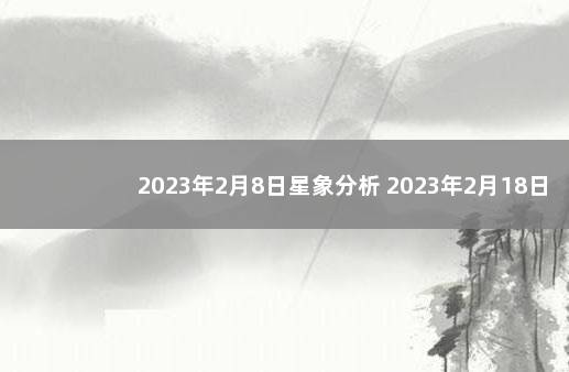 2023年2月8日星象分析 2023年2月18日