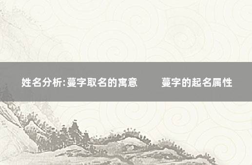 姓名分析:蔓字取名的寓意 　　蔓字的起名属性