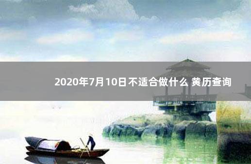 2020年7月10日不适合做什么 黄历查询