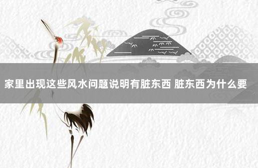 家里出现这些风水问题说明有脏东西 脏东西为什么要跟着人