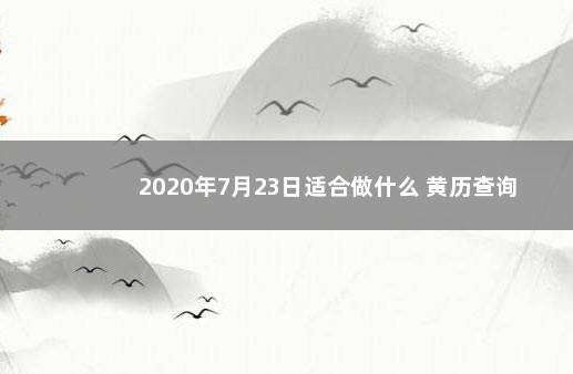 2020年7月23日适合做什么 黄历查询