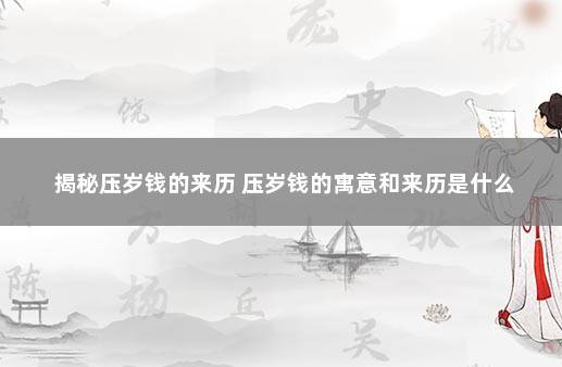 揭秘压岁钱的来历 压岁钱的寓意和来历是什么