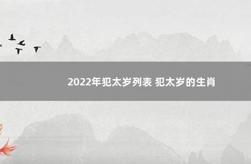 2022年犯太岁列表 犯太岁的生肖