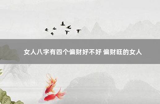 女人八字有四个偏财好不好 偏财旺的女人