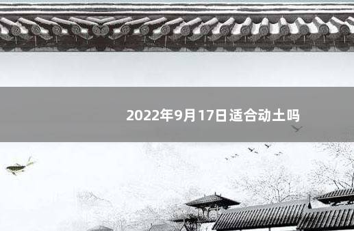 2022年9月17日适合动土吗