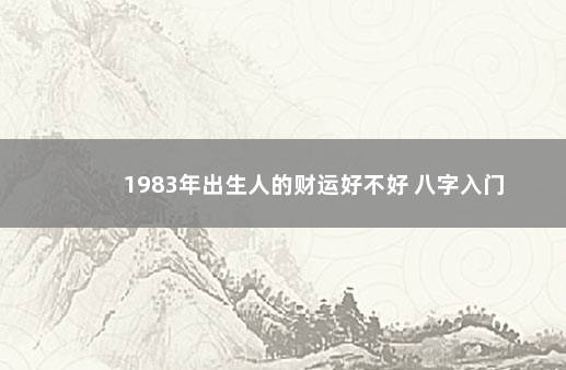 1983年出生人的财运好不好 八字入门