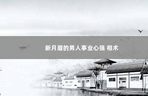 新月眉的男人事业心强 相术