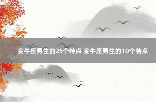 金牛座男生的25个特点 金牛座男生的10个特点