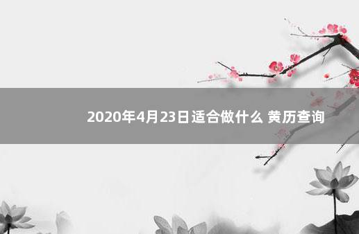 2020年4月23日适合做什么 黄历查询