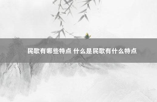 民歌有哪些特点 什么是民歌有什么特点