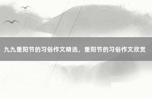 九九重阳节的习俗作文精选，重阳节的习俗作文欣赏