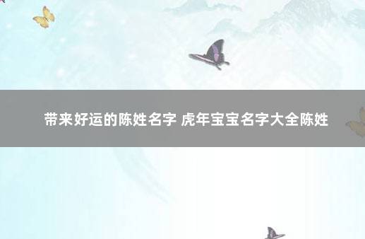 带来好运的陈姓名字 虎年宝宝名字大全陈姓