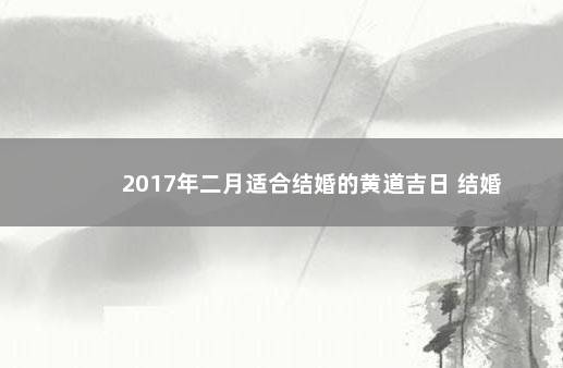 2017年二月适合结婚的黄道吉日 结婚