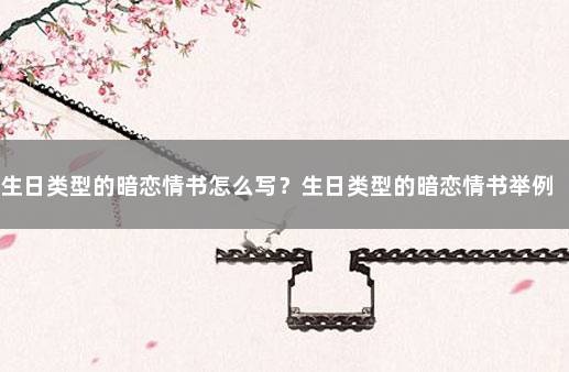 生日类型的暗恋情书怎么写？生日类型的暗恋情书举例 研究思路怎么写