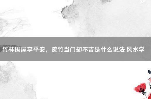 竹林围屋享平安，疏竹当门却不吉是什么说法 风水学