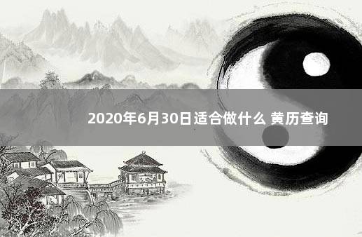 2020年6月30日适合做什么 黄历查询