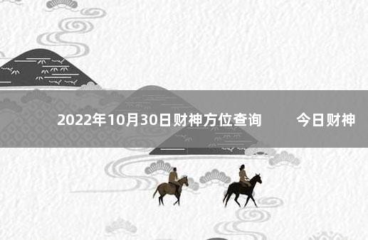 2022年10月30日财神方位查询 　　今日财神方位变化