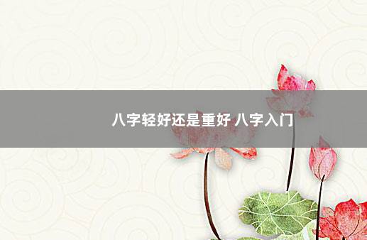 八字轻好还是重好 八字入门