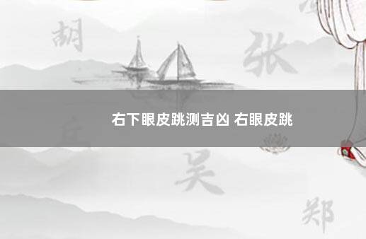 右下眼皮跳测吉凶 右眼皮跳