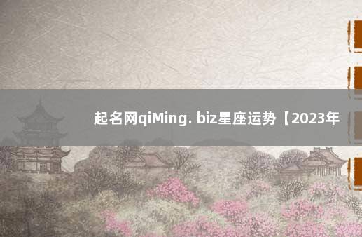 起名网qiMing. biz星座运势【2023年9月7日】 属鼠女孩子取名大全