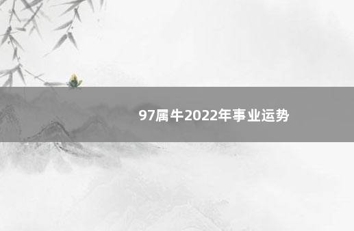 97属牛2022年事业运势