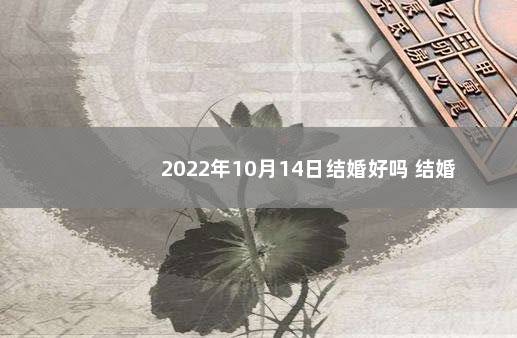 2022年10月14日结婚好吗 结婚