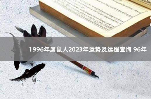 1996年属鼠人2023年运势及运程查询 96年属鼠2022年运势及运程每月运程