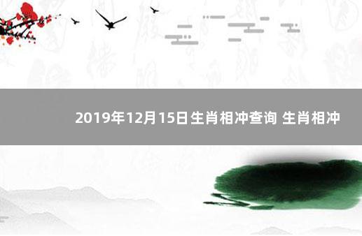 2019年12月15日生肖相冲查询 生肖相冲