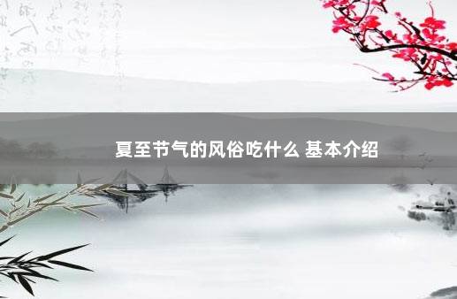 夏至节气的风俗吃什么 基本介绍