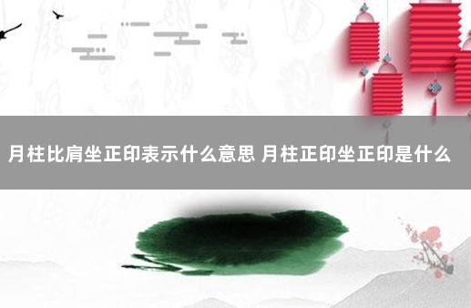 月柱比肩坐正印表示什么意思 月柱正印坐正印是什么意思