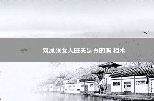 双凤眼女人旺夫是真的吗 相术