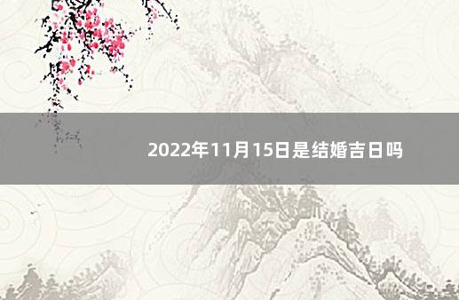 2022年11月15日是结婚吉日吗