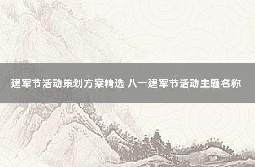 建军节活动策划方案精选 八一建军节活动主题名称