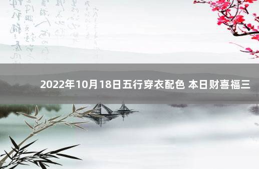 2022年10月18日五行穿衣配色 本日财喜福三神方位